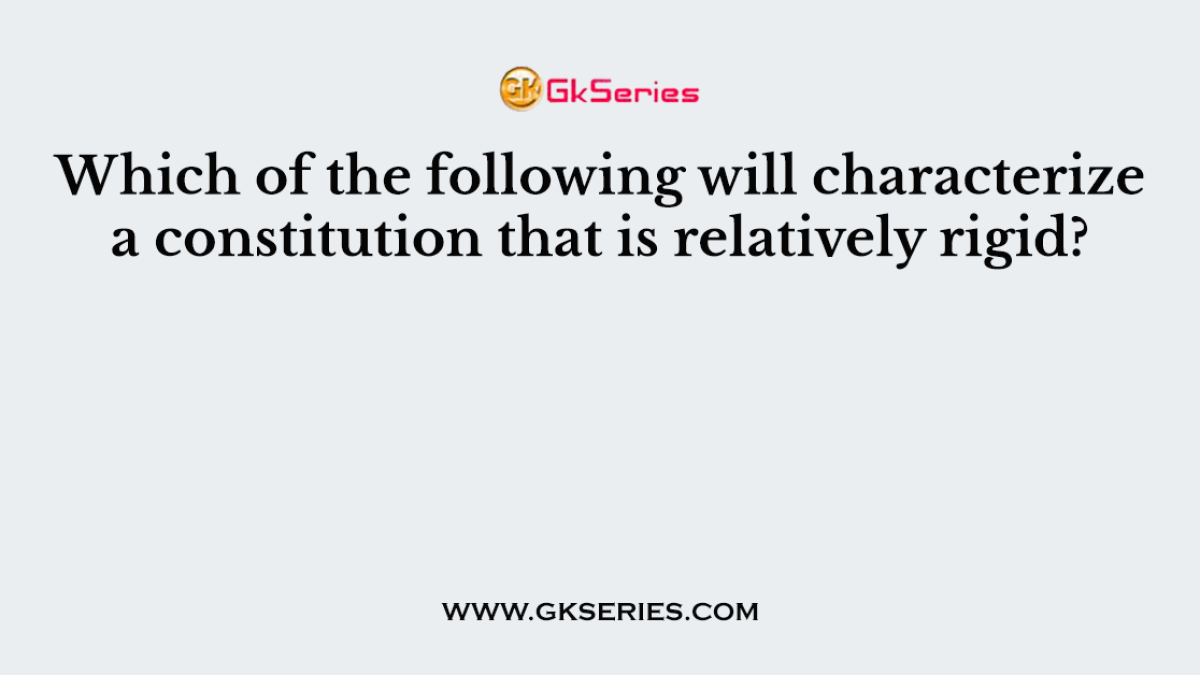 Which of the following will characterize a constitution that is relatively rigid?