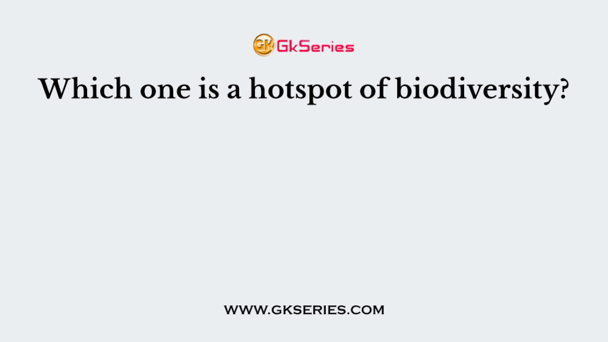 Which one is a hotspot of biodiversity?