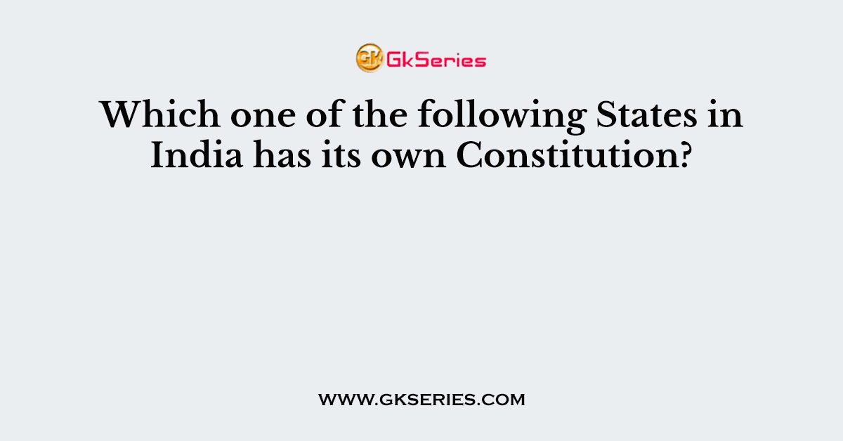Which one of the following States in India has its own Constitution?