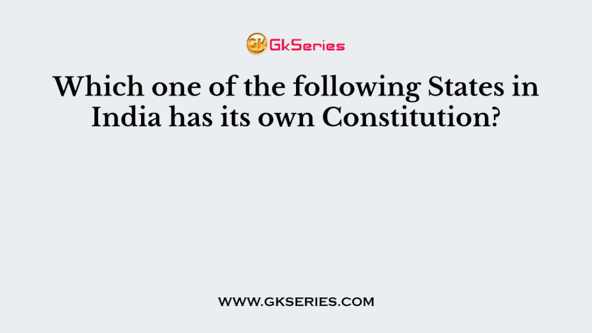 Which one of the following States in India has its own Constitution?