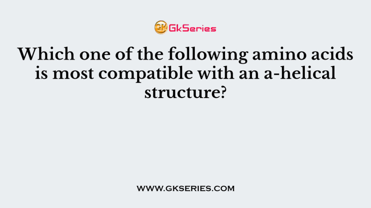 Which one of the following amino acids is most compatible with an a-helical structure?
