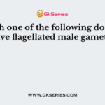 Which one of the following does not have flagellated male gamete?