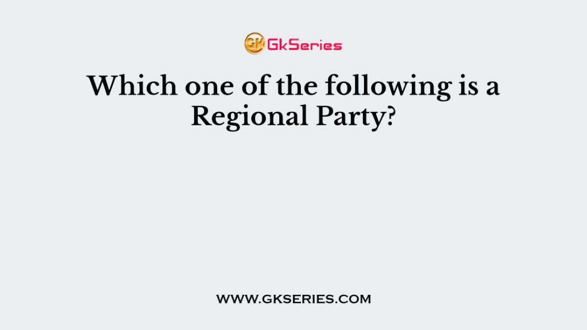 Which one of the following is a Regional Party?