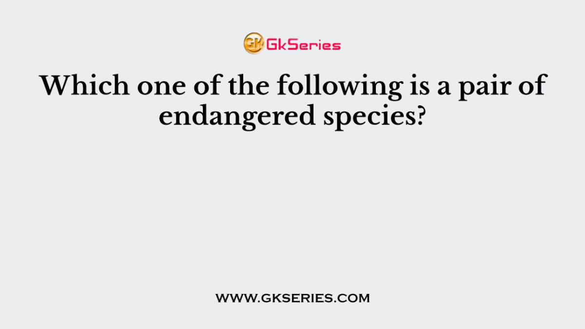Which one of the following is a pair of endangered species?