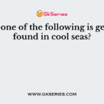 Which one of the following is generally found in cool seas?