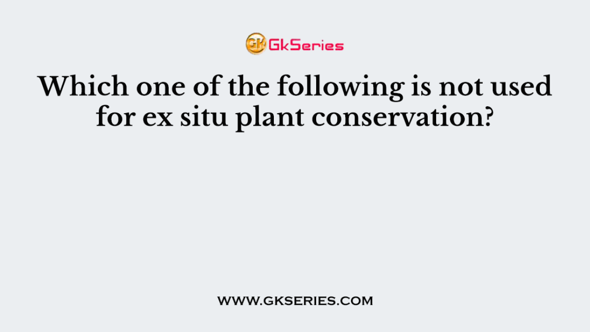 Which one of the following is not used for ex situ plant conservation?