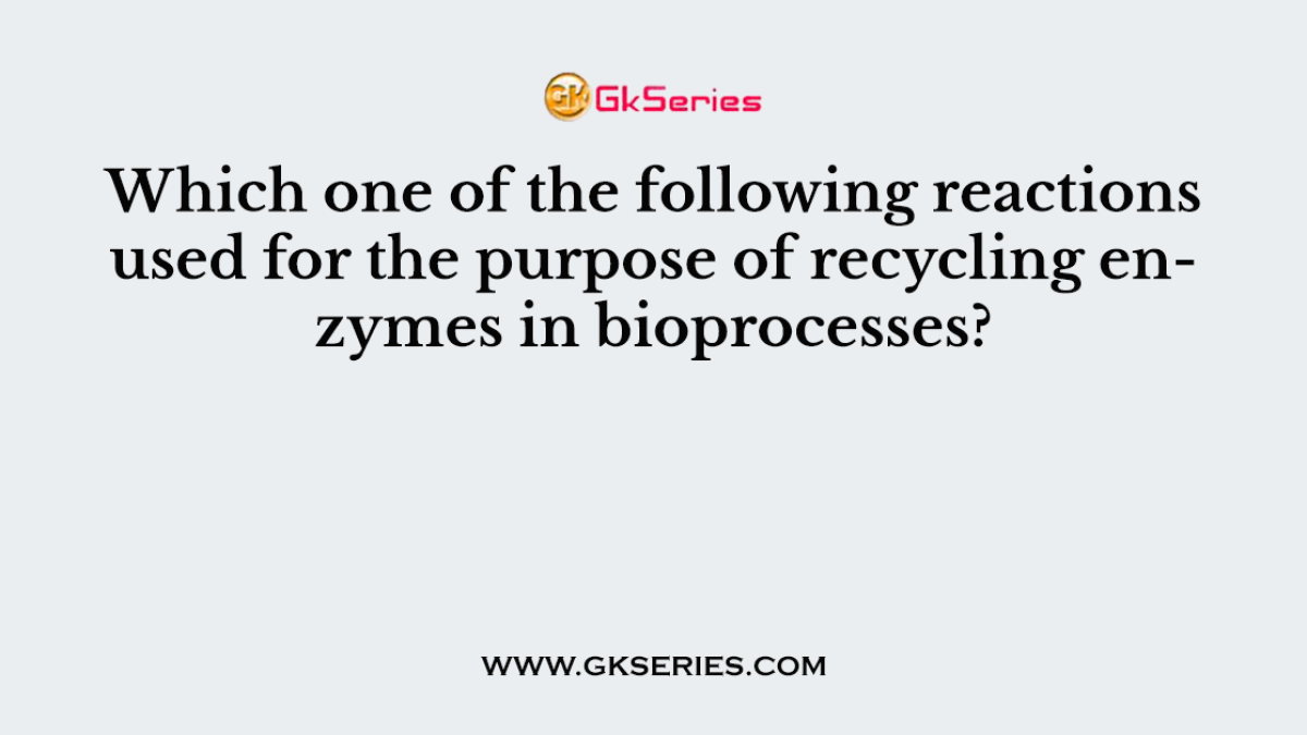 Which one of the following reactions used for the purpose of recycling enzymes in bioprocesses?