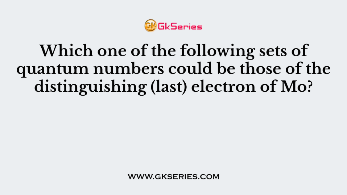 Which one of the following sets of quantum numbers could be those of the distinguishing (last) electron of Mo?