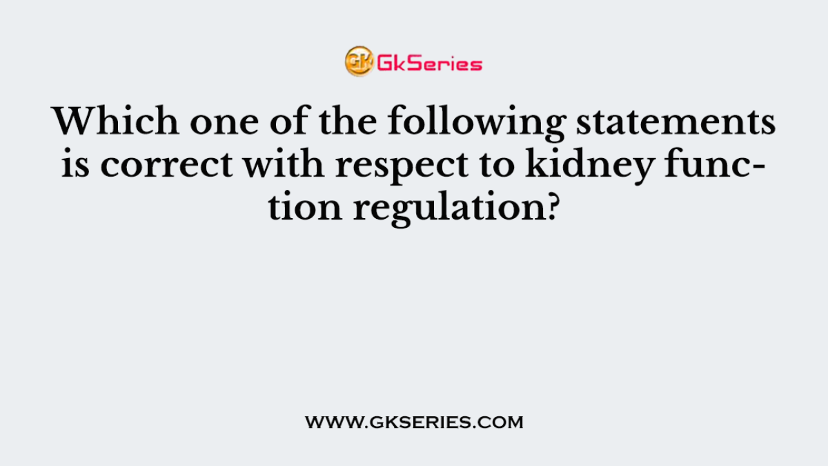 Which one of the following statements is correct with respect to kidney function regulation?