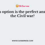 Which option is the perfect answer to the Civil war?