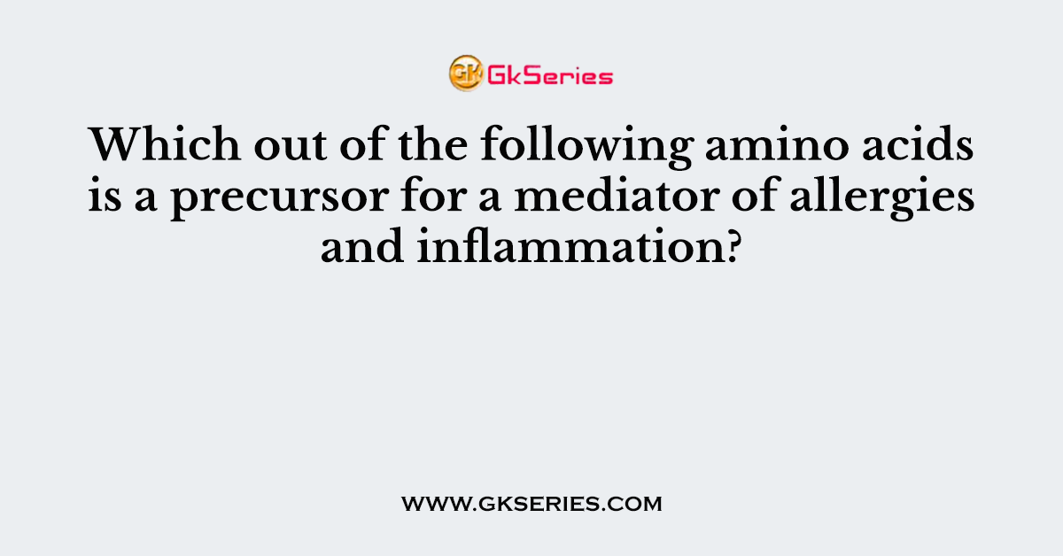 Which out of the following amino acids is a precursor for a mediator of allergies and inflammation?