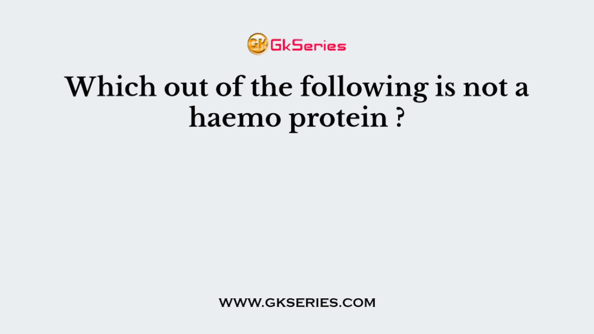 Which out of the following is not a haemo protein ?