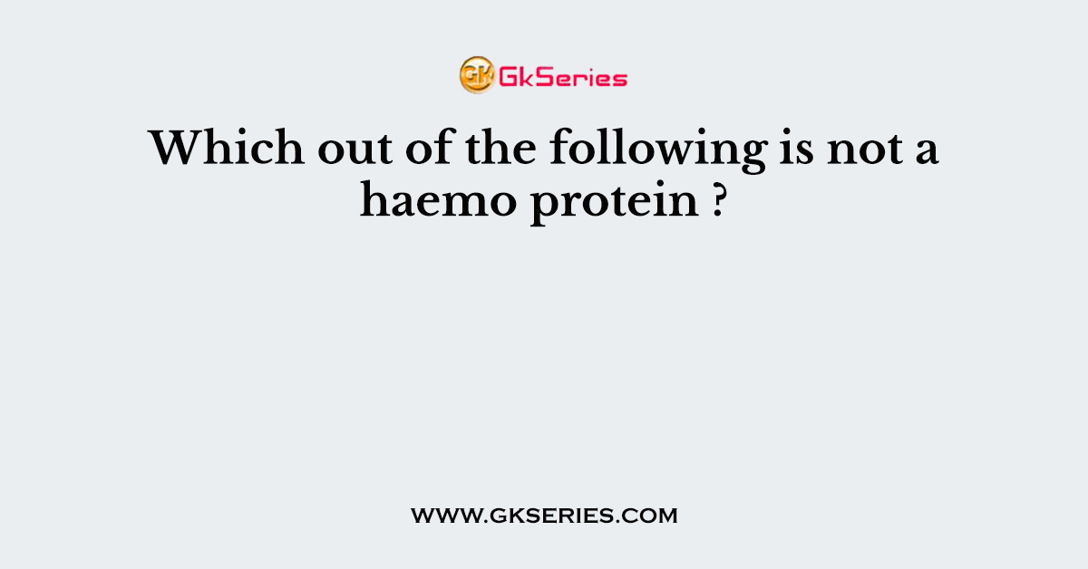 Which out of the following is not a haemo protein ?