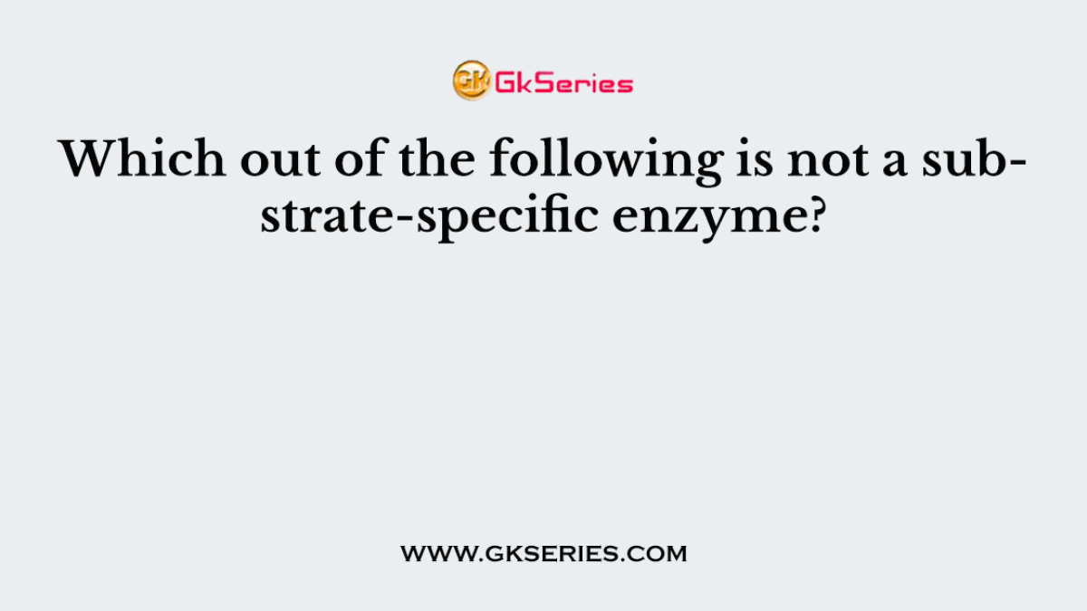 Which out of the following is not a substrate-specific enzyme?