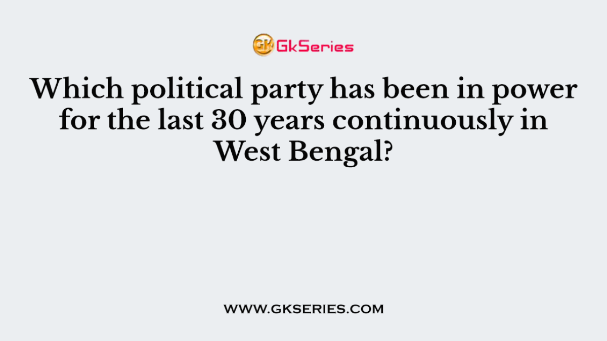 Which political party has been in power for the last 30 years continuously in West Bengal?