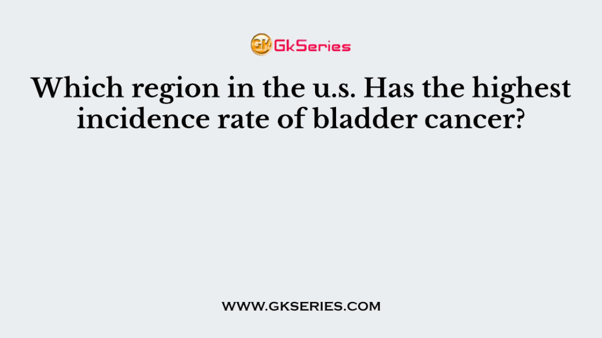 Which region in the u.s. Has the highest incidence rate of bladder cancer?