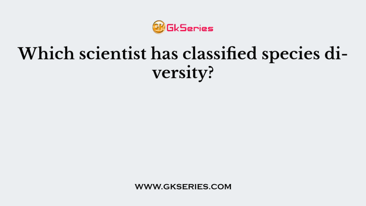 Which scientist has classified species diversity?