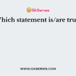 Which statement is/are true?