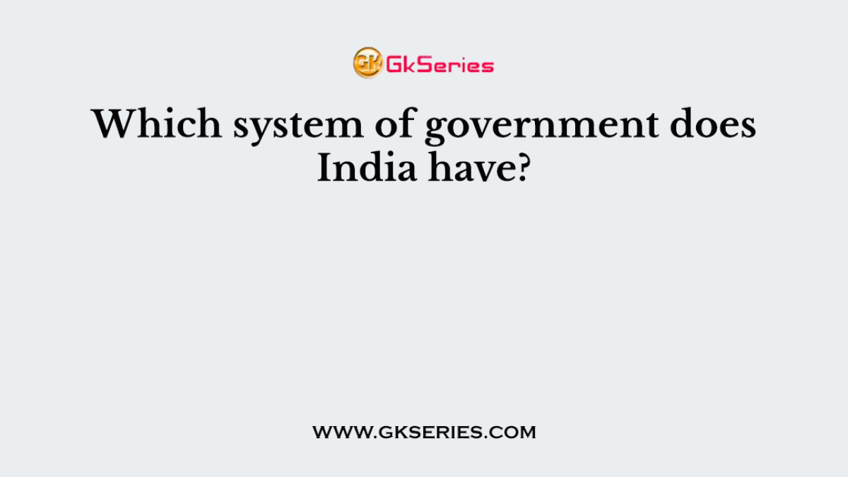 Which system of government does India have?