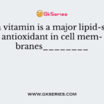 Which vitamin is a major lipid-soluble antioxidant in cell membranes________