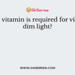 Which vitamin is required for vision in dim light?