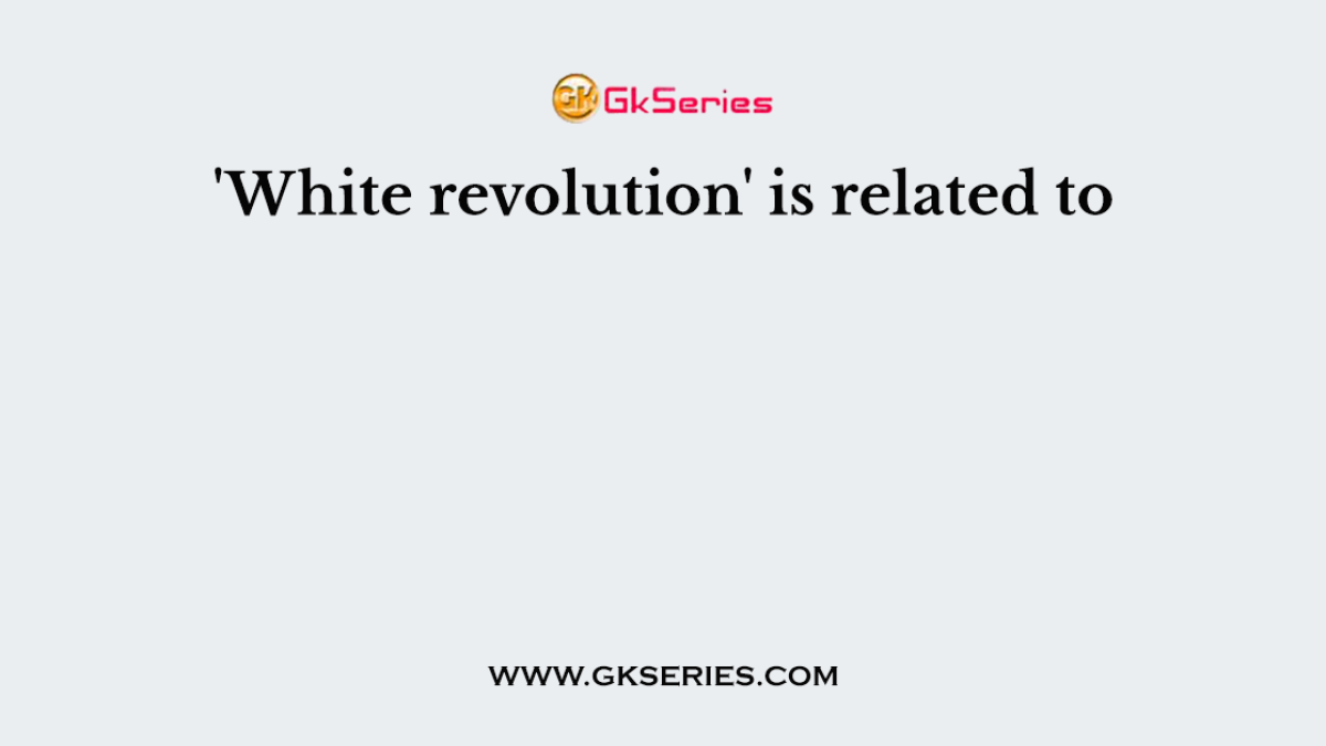 'White revolution' is related to