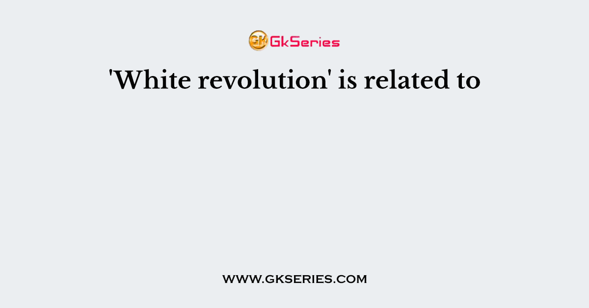 'White revolution' is related to