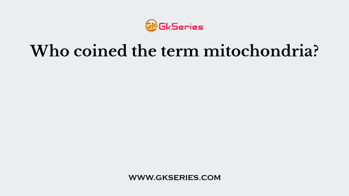 Who coined the term mitochondria?