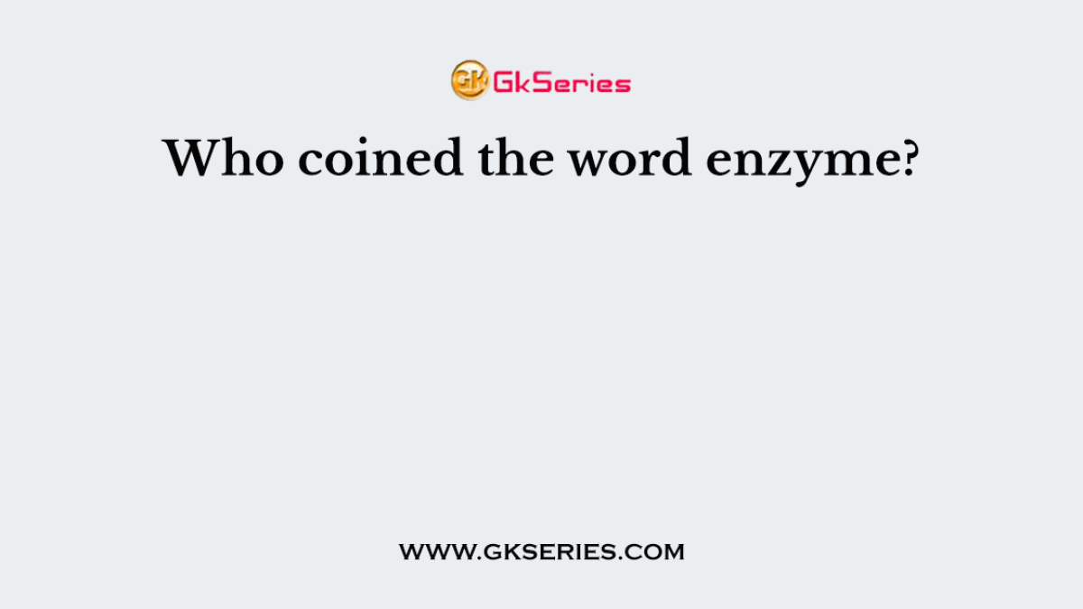 Who coined the word enzyme?