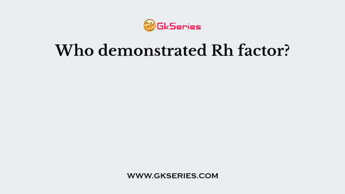 Who demonstrated Rh factor?