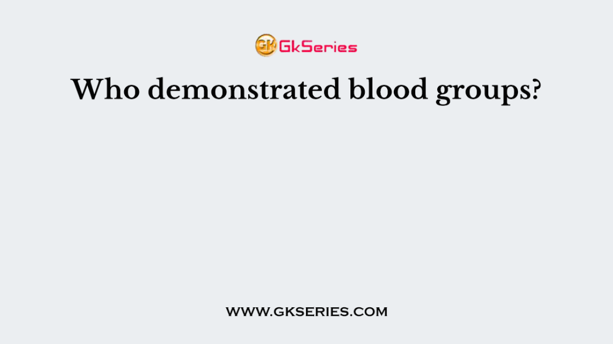 Who demonstrated blood groups?