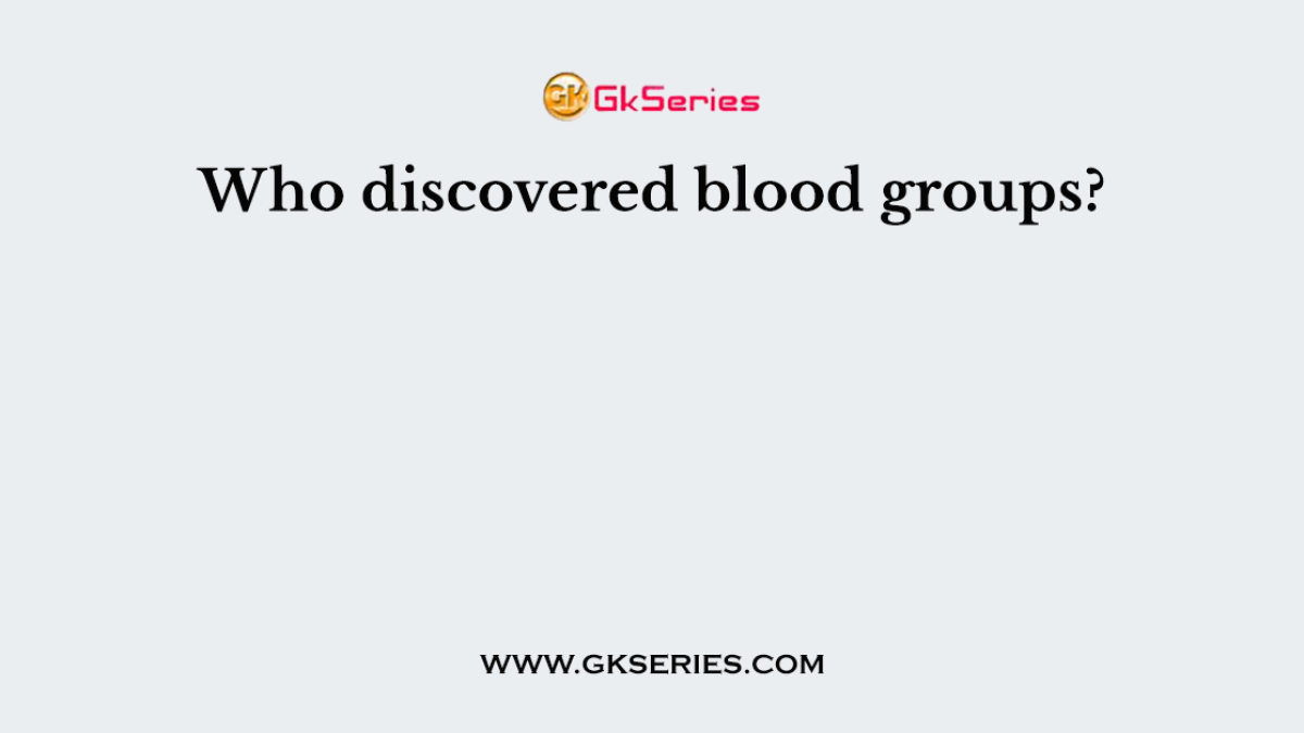 Who discovered blood groups?