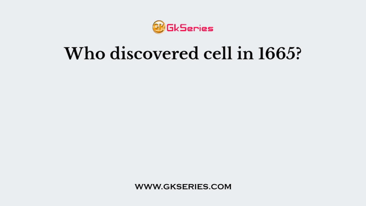 Who discovered cell in 1665?