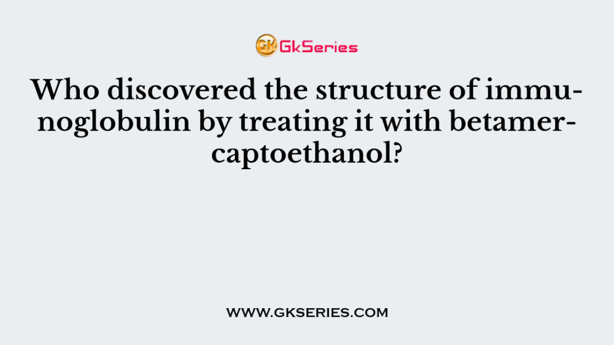 Who discovered the structure of immunoglobulin by treating it with betamercaptoethanol?