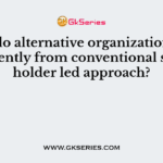 Why do alternative organizations run differently from conventional shareholder led approach?