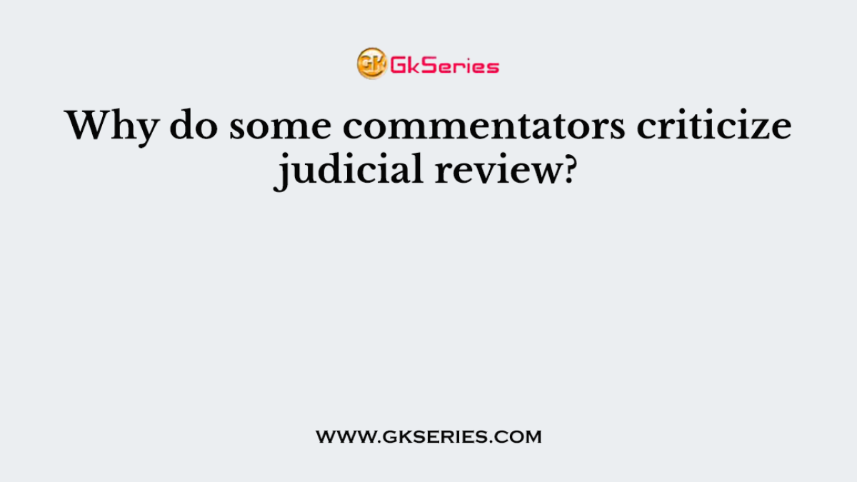 Why do some commentators criticize judicial review?