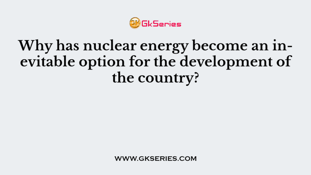 Why has nuclear energy become an inevitable option for the development of the country?