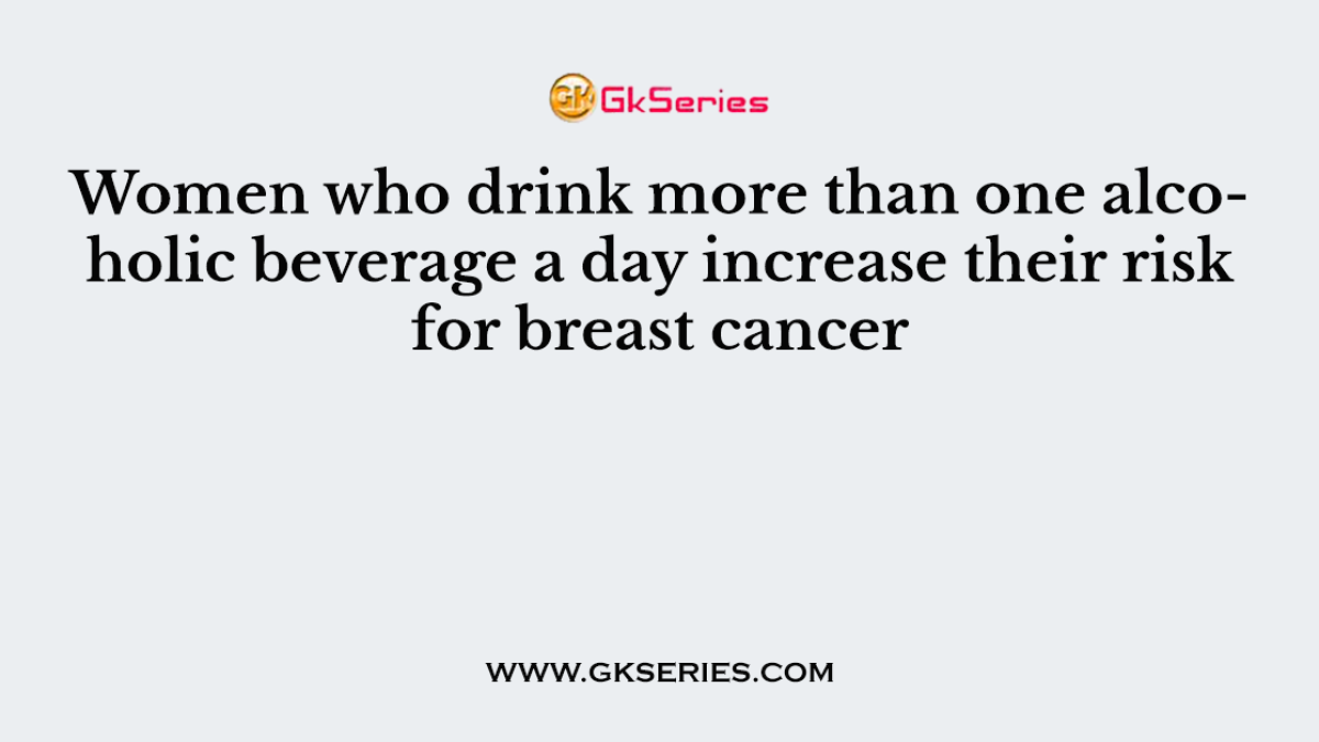 Women who drink more than one alcoholic beverage a day increase their risk for breast cancer