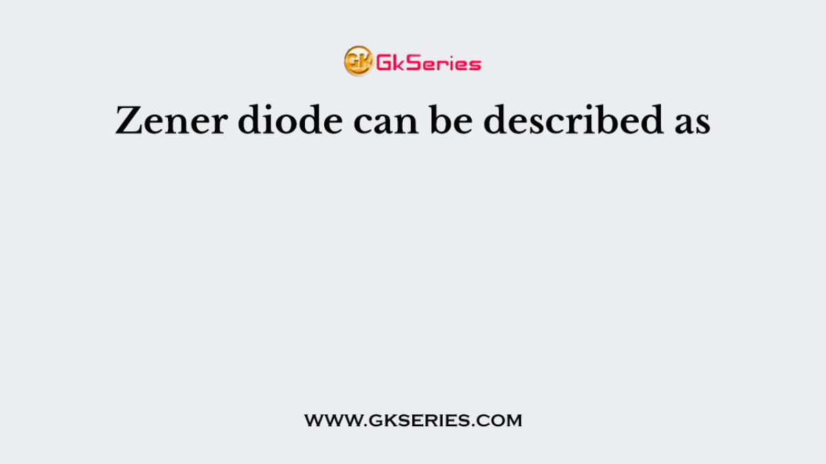 Zener diode can be described as
