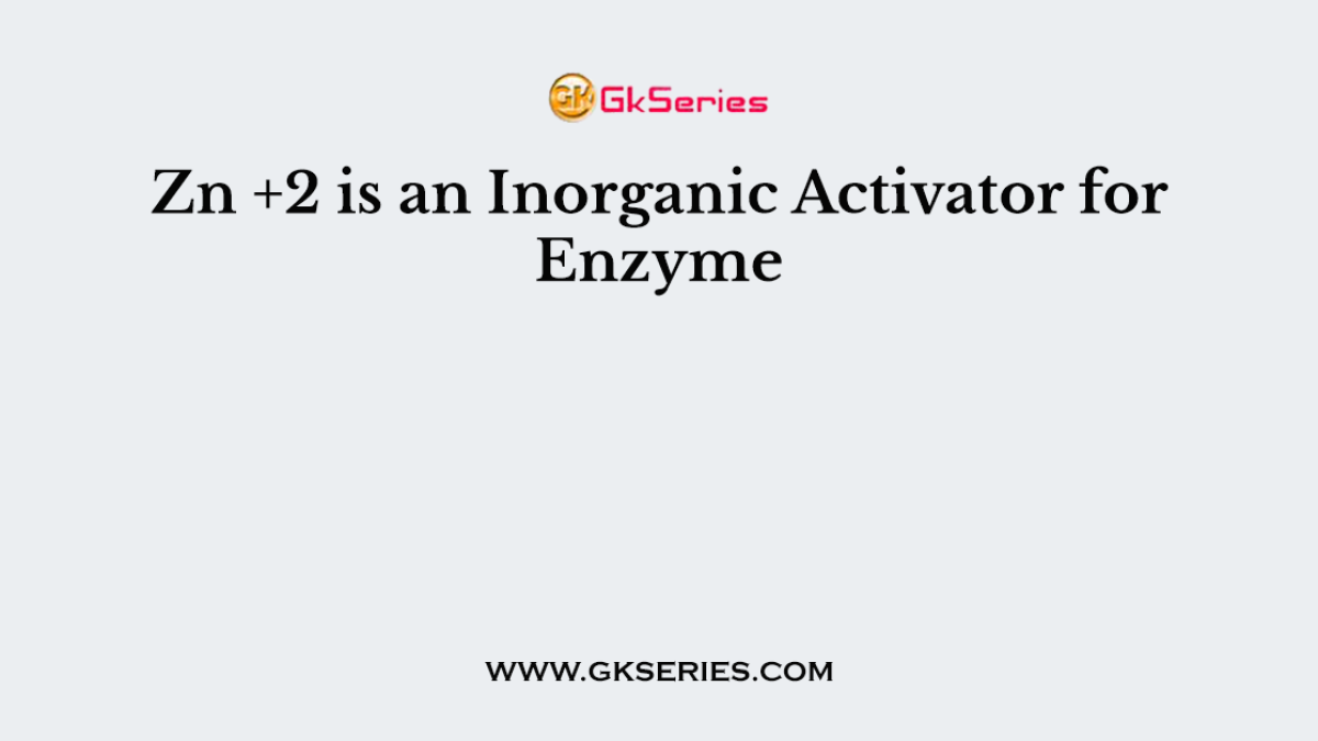 Zn +2 is an Inorganic Activator for Enzyme