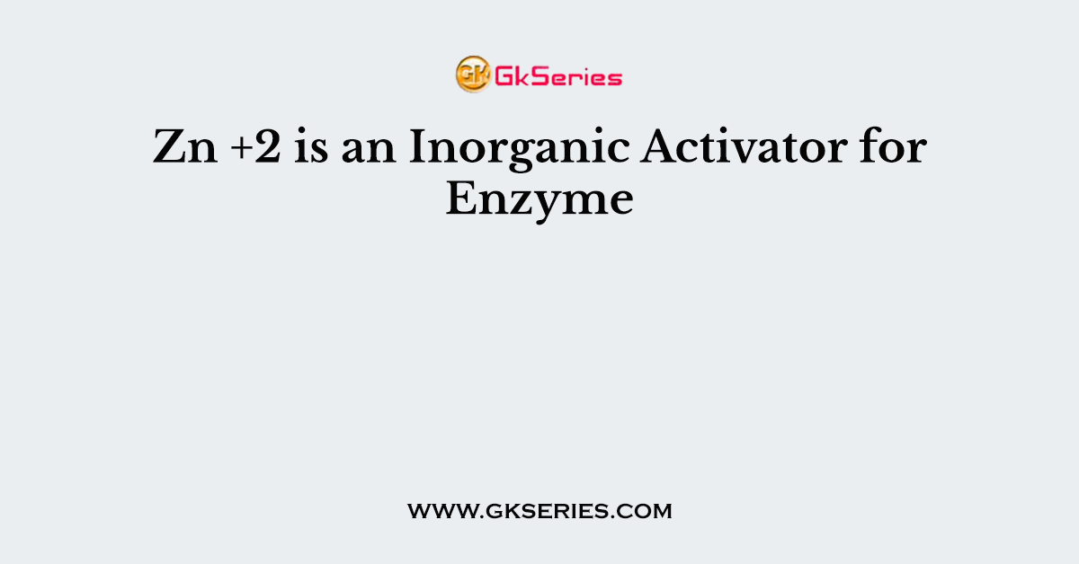 Zn +2 is an Inorganic Activator for Enzyme