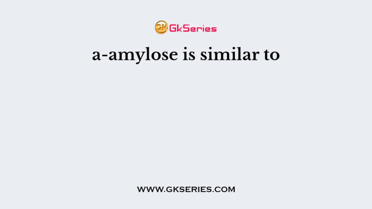a-amylose is similar to