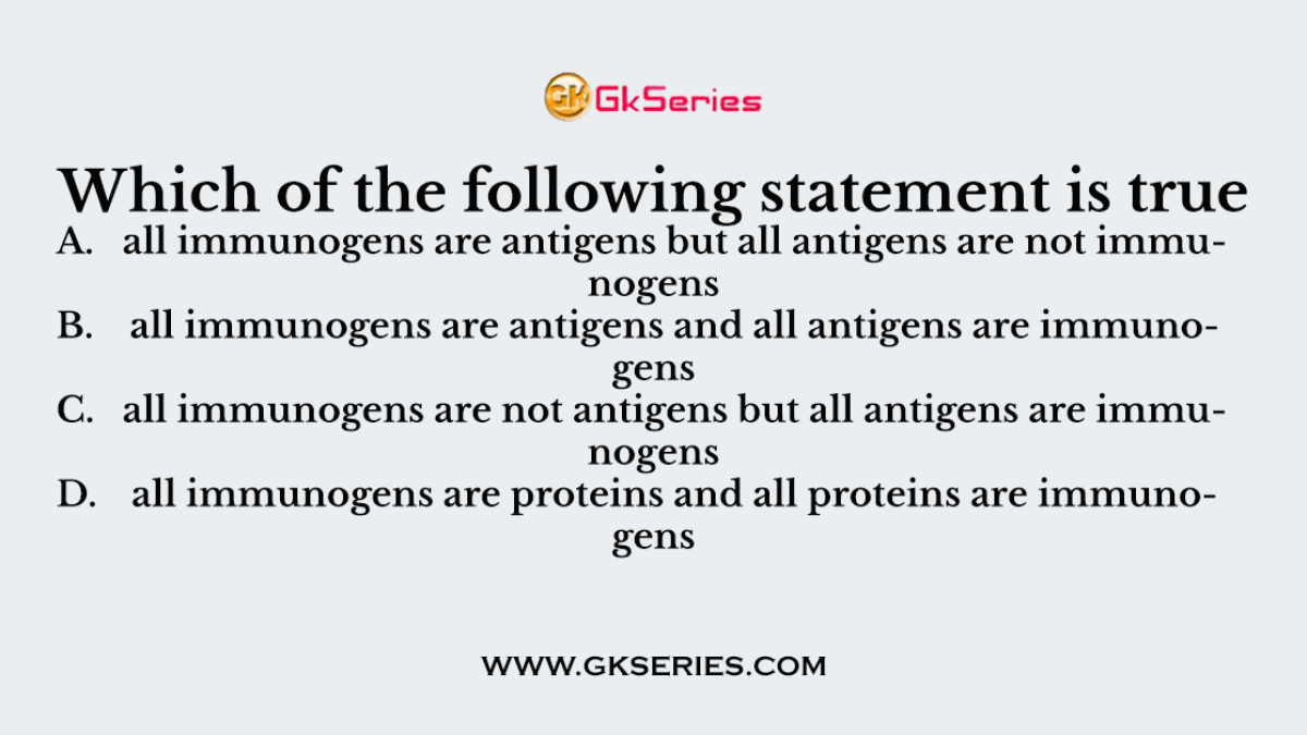 A. all immunogens are antigens but all antigens are not immunogens B. all immunogens are antigens and all antigens are immunogens C. all immunogens are not antigens but all antigens are immunogens D. all immunogens are proteins and all proteins are immunogens