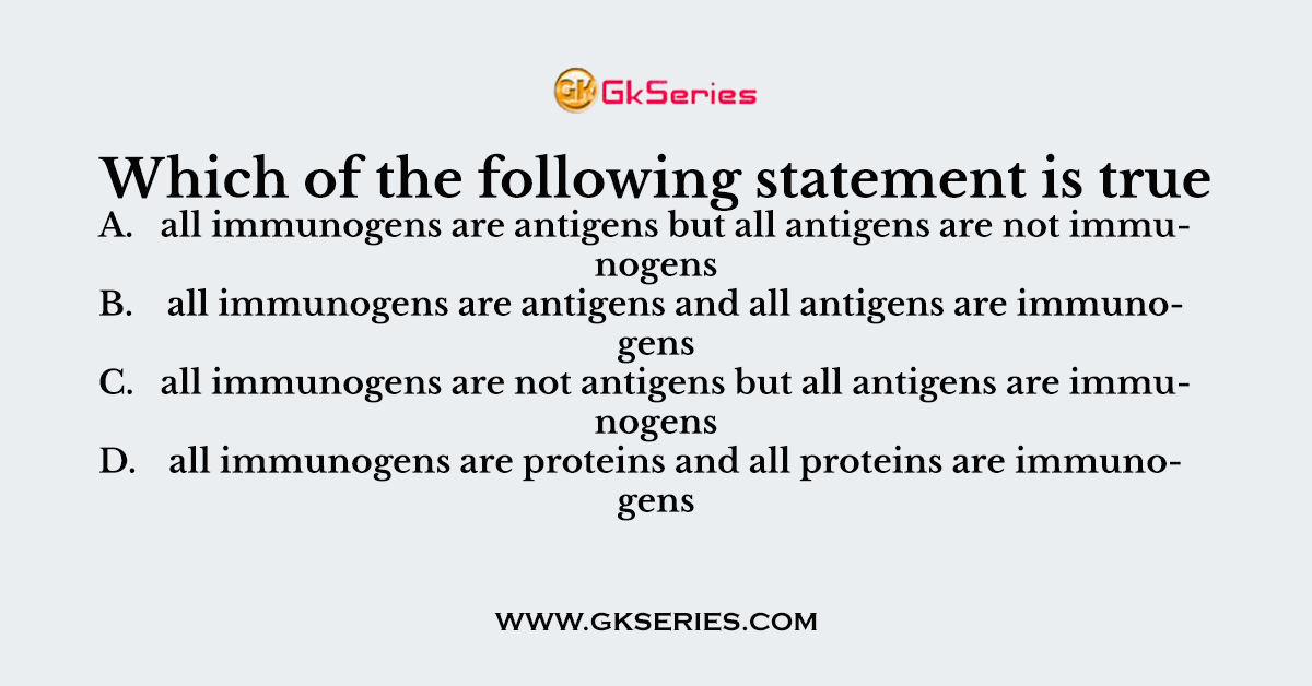 A. all immunogens are antigens but all antigens are not immunogens B. all immunogens are antigens and all antigens are immunogens C. all immunogens are not antigens but all antigens are immunogens D. all immunogens are proteins and all proteins are immunogens