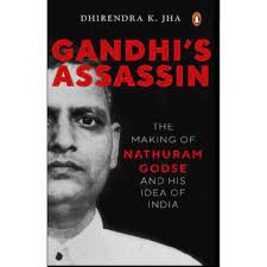 Gandhi’s Assassin: The Making of Nathuram Godse and His Idea of India by Dhirendra K. Jha