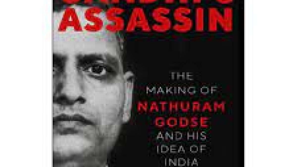 Gandhi’s Assassin: The Making of Nathuram Godse and His Idea of India by Dhirendra K. Jha