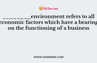 ________environment refers to all economic factors which have a bearing on the functioning of a business