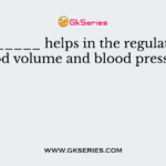 _________ helps in the regulation of blood volume and blood pressure.