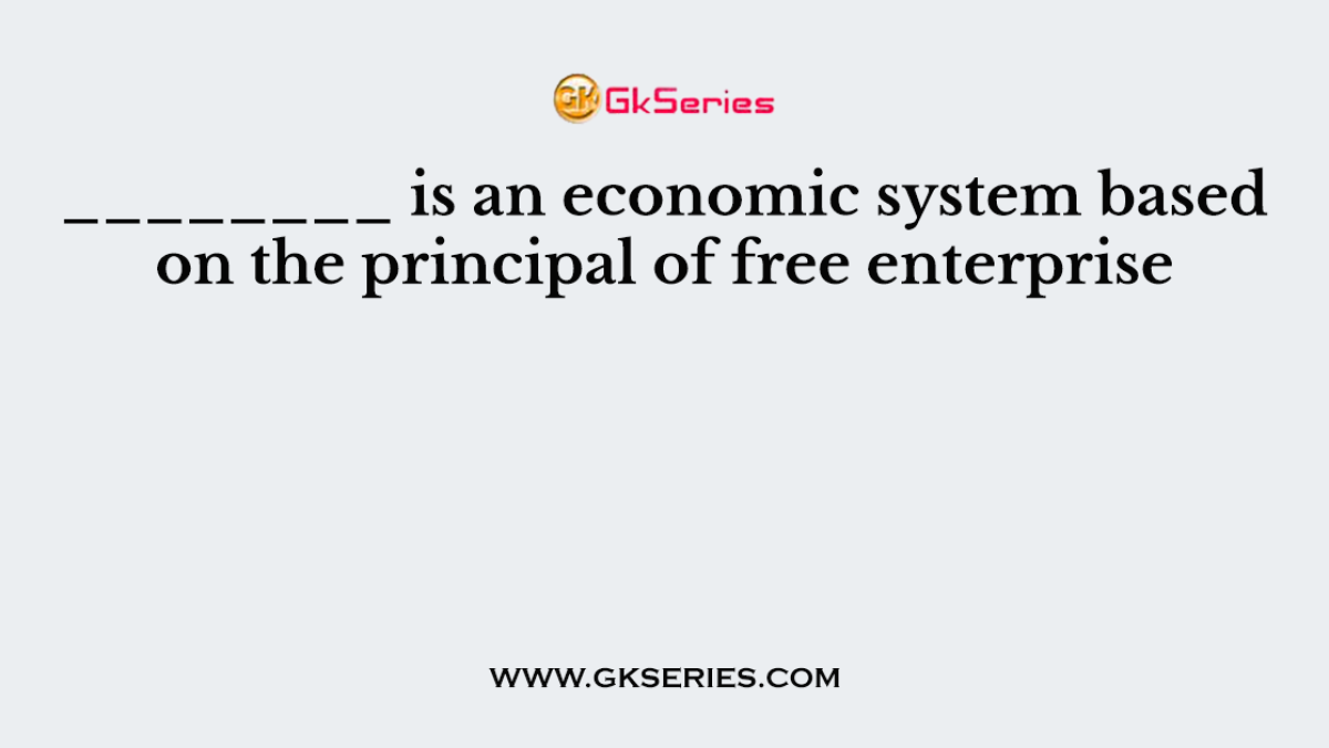 ________ is an economic system based on the principal of free enterprise