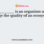 __________ is an organism used to gauge the quality of an ecosystem
